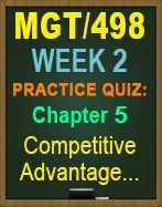 MGT/498 Week 2 Practice Quiz: Ch. 5, Competitive Advantage, Firm Performance… 